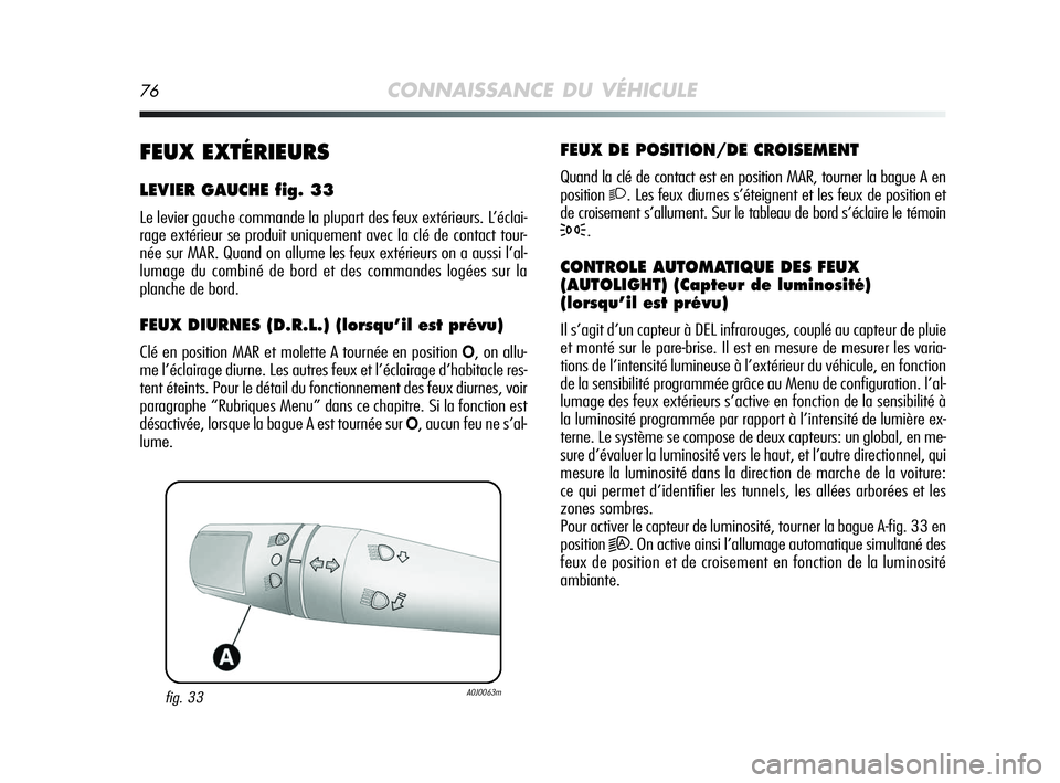 Alfa Romeo MiTo 2009 Notice dentretien (in French) 76CONNAISSANCE DU VÉHICULE
FEUX DE POSITION/DE CROISEMENT
Quand la clé de contact est en position MAR, tourner la bague A en
position
2. Les feux diurnes s’éteignent et les feux de position et
de Alfa Romeo MiTo 2009 Notice dentretien (in French) 76CONNAISSANCE DU VÉHICULE
FEUX DE POSITION/DE CROISEMENT
Quand la clé de contact est en position MAR, tourner la bague A en
position
2. Les feux diurnes s’éteignent et les feux de position et
de
