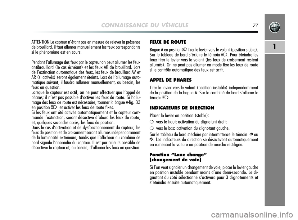 Alfa Romeo MiTo 2009 Notice dentretien (in French) CONNAISSANCE DU VÉHICULE77
1
FEUX DE ROUTE
Bague A en position 2tirer le levier vers le volant (position stable).
Sur le tableau de bord s’éclaire le témoin
1. Pour éteindre les
feux tirer le l Alfa Romeo MiTo 2009 Notice dentretien (in French) CONNAISSANCE DU VÉHICULE77
1
FEUX DE ROUTE
Bague A en position 2tirer le levier vers le volant (position stable).
Sur le tableau de bord s’éclaire le témoin
1. Pour éteindre les
feux tirer le l