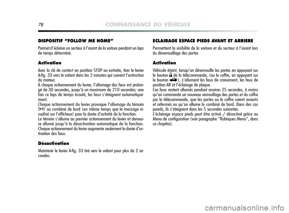 Alfa Romeo MiTo 2009 Notice dentretien (in French) 78CONNAISSANCE DU VÉHICULE
ECLAIRAGE ESPACE PIEDS AVANT ET ARRIERE
Permettent la visibilité de la voiture et du secteur à l’avant lors
du déverrouillage des portes
Activation
Véhicule éteint, Alfa Romeo MiTo 2009 Notice dentretien (in French) 78CONNAISSANCE DU VÉHICULE
ECLAIRAGE ESPACE PIEDS AVANT ET ARRIERE
Permettent la visibilité de la voiture et du secteur à l’avant lors
du déverrouillage des portes
Activation
Véhicule éteint,