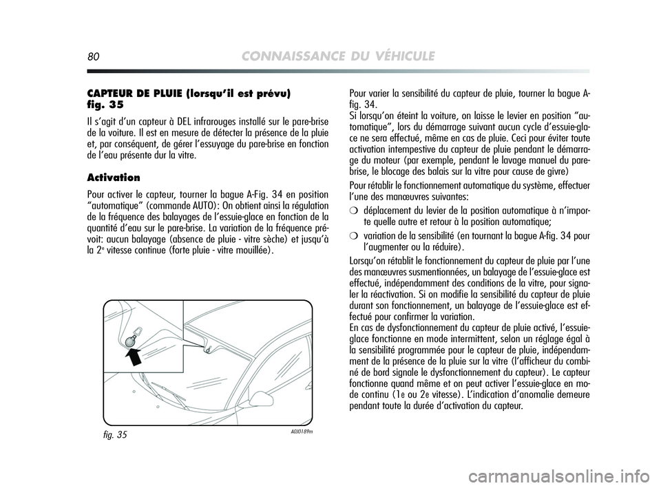 Alfa Romeo MiTo 2009 Notice dentretien (in French) 80CONNAISSANCE DU VÉHICULE
Pour varier la sensibilité du capteur de pluie, tourner la bague A-
fig. 34.
Si lorsqu’on éteint la voiture, on laisse le levier en position “au-
tomatique”, lors Alfa Romeo MiTo 2009 Notice dentretien (in French) 80CONNAISSANCE DU VÉHICULE
Pour varier la sensibilité du capteur de pluie, tourner la bague A-
fig. 34.
Si lorsqu’on éteint la voiture, on laisse le levier en position “au-
tomatique”, lors