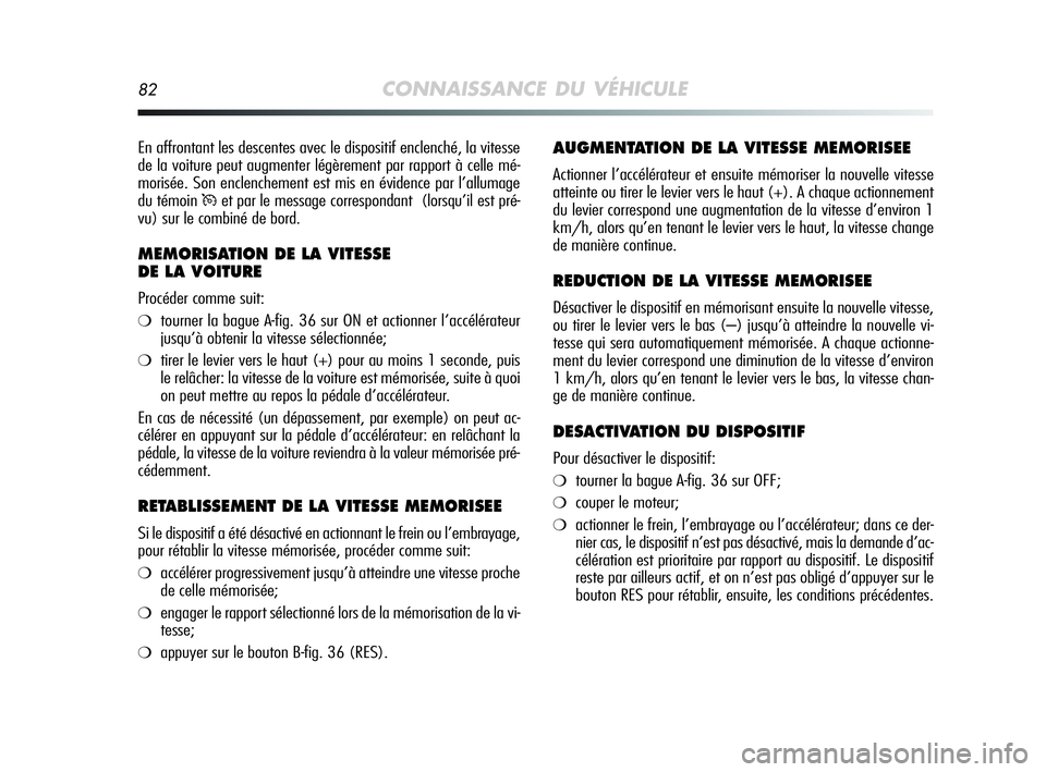 Alfa Romeo MiTo 2009 Notice dentretien (in French) 82CONNAISSANCE DU VÉHICULE
AUGMENTATION DE LA VITESSE MEMORISEE
Actionner l’accélérateur et ensuite mémoriser la nouvelle vitesse
atteinte ou tirer le levier vers le haut (+). A chaque actionnem Alfa Romeo MiTo 2009 Notice dentretien (in French) 82CONNAISSANCE DU VÉHICULE
AUGMENTATION DE LA VITESSE MEMORISEE
Actionner l’accélérateur et ensuite mémoriser la nouvelle vitesse
atteinte ou tirer le levier vers le haut (+). A chaque actionnem