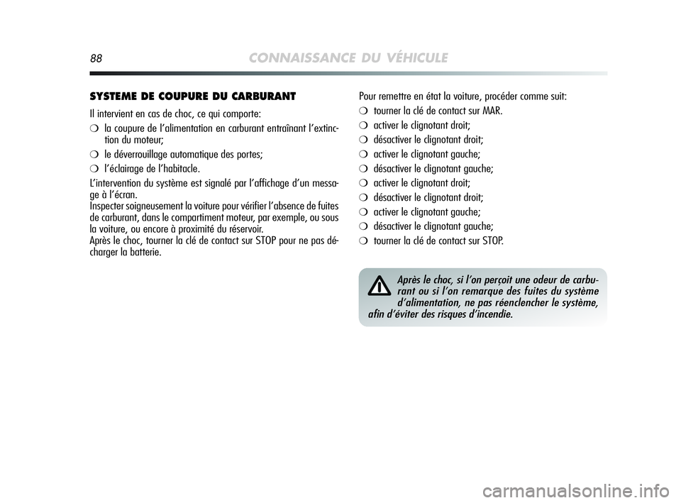 Alfa Romeo MiTo 2009 Notice dentretien (in French) 88CONNAISSANCE DU VÉHICULE
SYSTEME DE COUPURE DU CARBURANT
Il intervient en cas de choc, ce qui comporte:
❍la coupure de l’alimentation en carburant entraînant l’extinc-
tion du moteur;
❍le Alfa Romeo MiTo 2009 Notice dentretien (in French) 88CONNAISSANCE DU VÉHICULE
SYSTEME DE COUPURE DU CARBURANT
Il intervient en cas de choc, ce qui comporte:
❍la coupure de l’alimentation en carburant entraînant l’extinc-
tion du moteur;
❍le