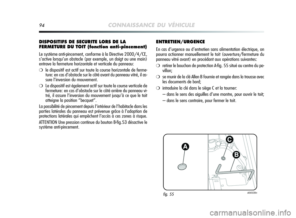Alfa Romeo MiTo 2009 Notice dentretien (in French) 94CONNAISSANCE DU VÉHICULE
DISPOSITIFS DE SECURITE LORS DE LA
FERMETURE DU TOIT (fonction anti-pincement)
Le système anti-pincement, conforme à la Directive 2000/4/CE,
s’active lorsqu’un obstac Alfa Romeo MiTo 2009 Notice dentretien (in French) 94CONNAISSANCE DU VÉHICULE
DISPOSITIFS DE SECURITE LORS DE LA
FERMETURE DU TOIT (fonction anti-pincement)
Le système anti-pincement, conforme à la Directive 2000/4/CE,
s’active lorsqu’un obstac