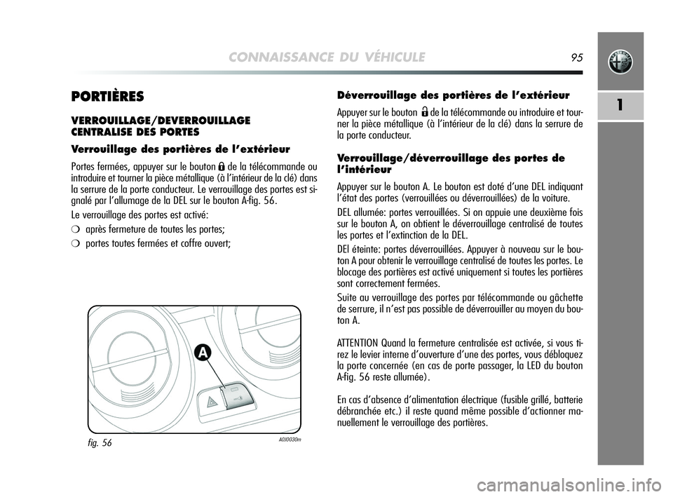 Alfa Romeo MiTo 2009 Notice dentretien (in French) CONNAISSANCE DU VÉHICULE95
1PORTIÈRES
VERROUILLAGE/DEVERROUILLAGE
CENTRALISE DES PORTES
Verrouillage des portières de l’extérieur
Portes fermées, appuyer sur le bouton Áde la télécommande ou Alfa Romeo MiTo 2009 Notice dentretien (in French) CONNAISSANCE DU VÉHICULE95
1PORTIÈRES
VERROUILLAGE/DEVERROUILLAGE
CENTRALISE DES PORTES
Verrouillage des portières de l’extérieur
Portes fermées, appuyer sur le bouton Áde la télécommande ou