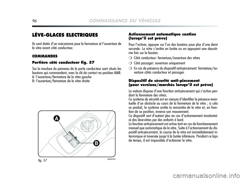 Alfa Romeo MiTo 2009 Notice dentretien (in French) 96CONNAISSANCE DU VÉHICULE
LÈVE-GLACES ELECTRIQUES
Ils sont dotés d’un mécanisme pour la fermeture et l’ouverture de
la vitre avant côté conducteur.
COMMANDES
Portière côté conducteur fig Alfa Romeo MiTo 2009 Notice dentretien (in French) 96CONNAISSANCE DU VÉHICULE
LÈVE-GLACES ELECTRIQUES
Ils sont dotés d’un mécanisme pour la fermeture et l’ouverture de
la vitre avant côté conducteur.
COMMANDES
Portière côté conducteur fig