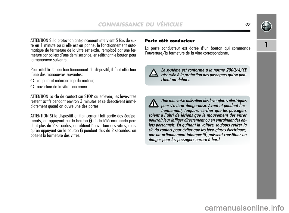 Alfa Romeo MiTo 2009 Notice dentretien (in French) CONNAISSANCE DU VÉHICULE97
1
ATTENTION Si la protection anti-pincement intervient 5 fois de sui-
te en 1 minute ou si elle est en panne, le fonctionnement auto-
matique de fermeture de la vitre est e Alfa Romeo MiTo 2009 Notice dentretien (in French) CONNAISSANCE DU VÉHICULE97
1
ATTENTION Si la protection anti-pincement intervient 5 fois de sui-
te en 1 minute ou si elle est en panne, le fonctionnement auto-
matique de fermeture de la vitre est e