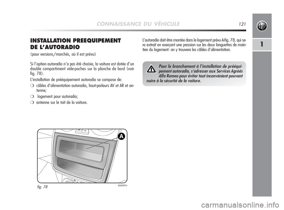 Alfa Romeo MiTo 2010  Notice dentretien (in French) CONNAISSANCE DU VÉHICULE121
1INSTALLATION PREEQUIPEMENT 
DE L’AUTORADIO
(pour versions/marchés, où il est prévu)
Si l’option autoradio n’a pas été choisie, la voiture est dotée d’un
dou