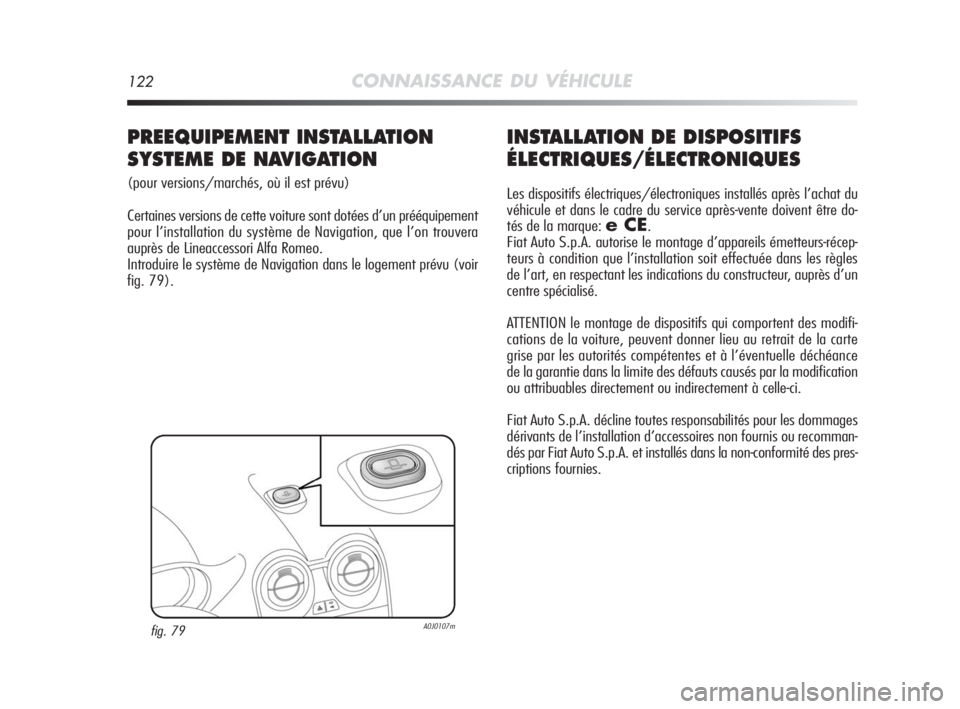 Alfa Romeo MiTo 2010  Notice dentretien (in French) 122CONNAISSANCE DU VÉHICULE
INSTALLATION DE DISPOSITIFS
ÉLECTRIQUES/ÉLECTRONIQUES
Les dispositifs électriques/électroniques installés après l’achat du
véhicule et dans le cadre du service ap