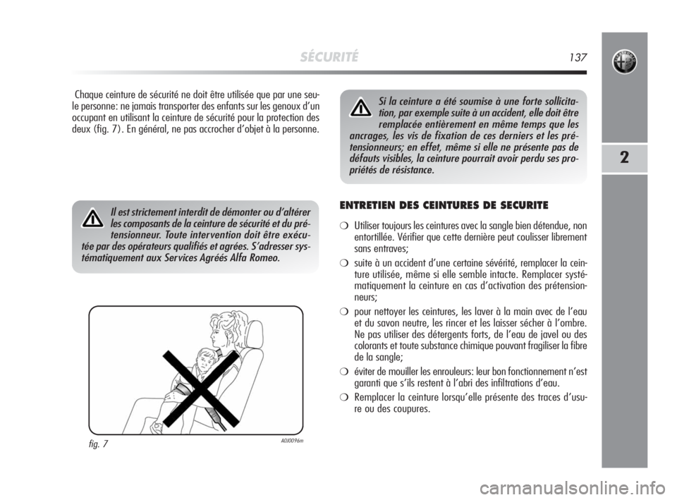 Alfa Romeo MiTo 2010  Notice dentretien (in French) SÉCURITÉ137
2
Chaque ceinture de sécurité ne doit être utilisée que par une seu-
le personne: ne jamais transporter des enfants sur les genoux d’un
occupant en utilisant la ceinture de sécuri