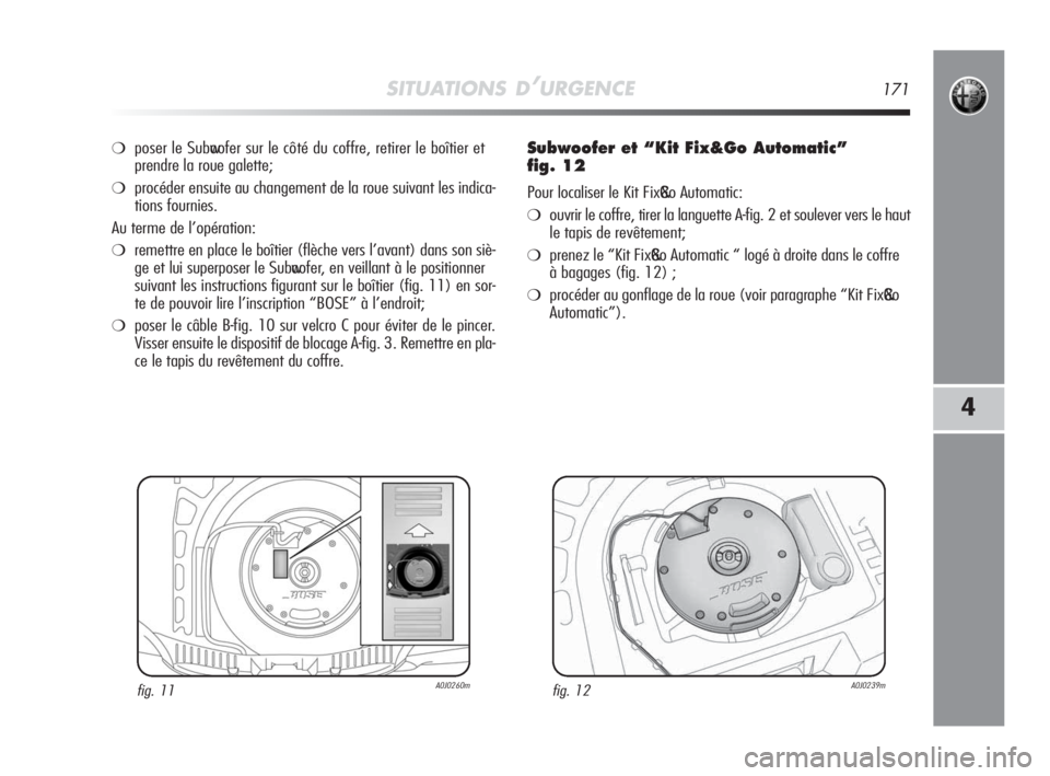 Alfa Romeo MiTo 2010  Notice dentretien (in French) SITUATIONS D’URGENCE171
4
❍poser le Subwoofer sur le côté du coffre, retirer le boîtier et
prendre la roue galette;
❍procéder ensuite au changement de la roue suivant les indica-
tions fourn