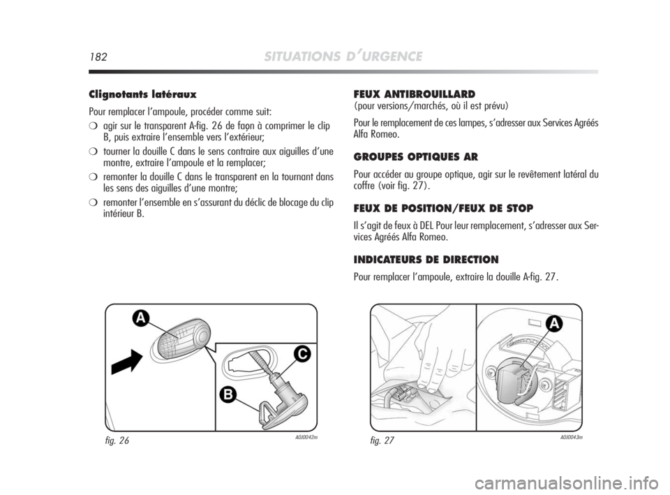 Alfa Romeo MiTo 2010  Notice dentretien (in French) 182SITUATIONS D’URGENCE
Clignotants latéraux
Pour remplacer l’ampoule, procéder comme suit:
❍agir sur le transparent A-fig. 26 de façon à comprimer le clip
B, puis extraire l’ensemble vers