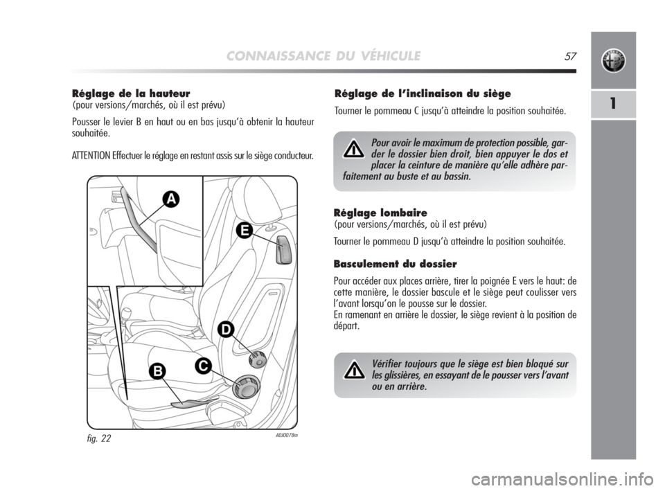 Alfa Romeo MiTo 2010  Notice dentretien (in French) CONNAISSANCE DU VÉHICULE57
1
Réglage de la hauteur
(pour versions/marchés, où il est prévu)
Pousser le levier B en haut ou en bas jusqu’à obtenir la hauteur
souhaitée.
ATTENTION Effectuer le 