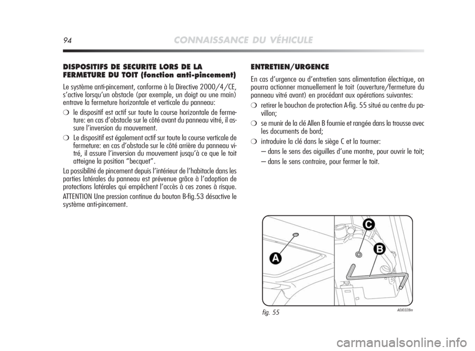 Alfa Romeo MiTo 2010  Notice dentretien (in French) 94CONNAISSANCE DU VÉHICULE
DISPOSITIFS DE SECURITE LORS DE LA
FERMETURE DU TOIT (fonction anti-pincement)
Le système anti-pincement, conforme à la Directive 2000/4/CE,
s’active lorsqu’un obstac