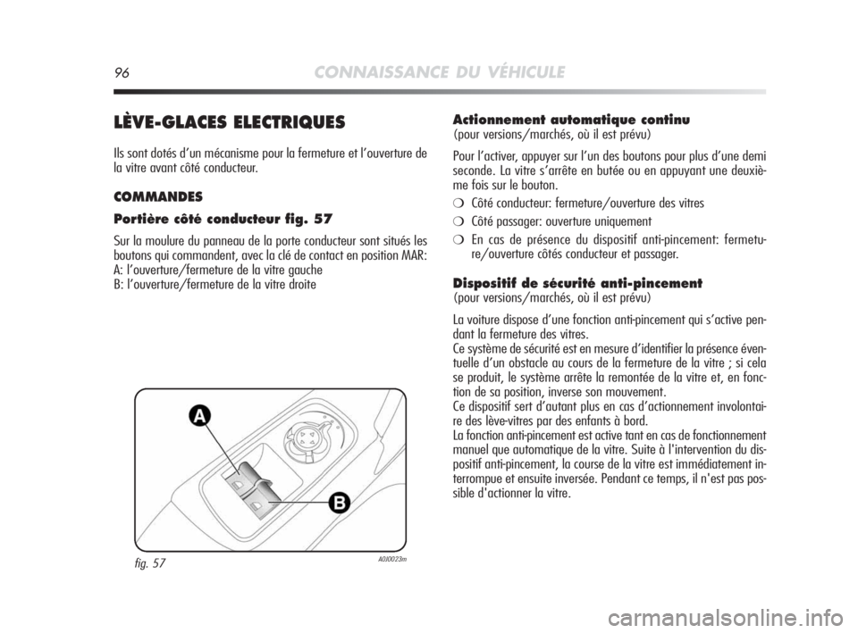 Alfa Romeo MiTo 2010  Notice dentretien (in French) 96CONNAISSANCE DU VÉHICULE
LÈVE-GLACES ELECTRIQUES
Ils sont dotés d’un mécanisme pour la fermeture et l’ouverture de
la vitre avant côté conducteur.
COMMANDES
Portière côté conducteur fig
