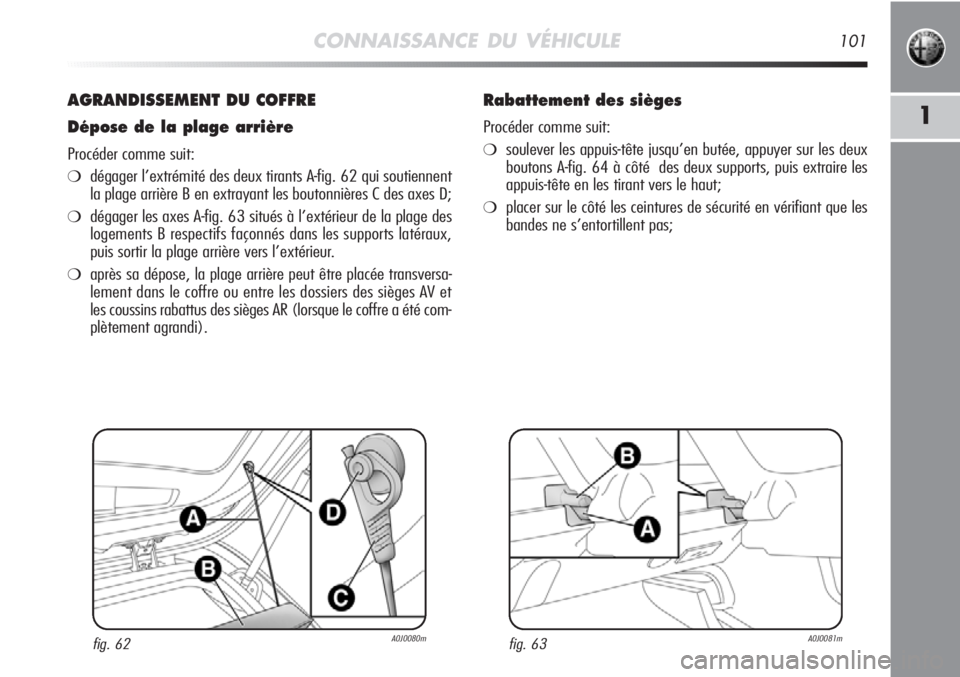 Alfa Romeo MiTo 2012  Notice dentretien (in French) CONNAISSANCE DU VÉHICULE101
1
AGRANDISSEMENT DU COFFRE
Dépose de la plage arrière
Procéder comme suit:
❍dégager l’extrémité des deux tirants A-fig. 62 qui soutiennent
la plage arrière B en