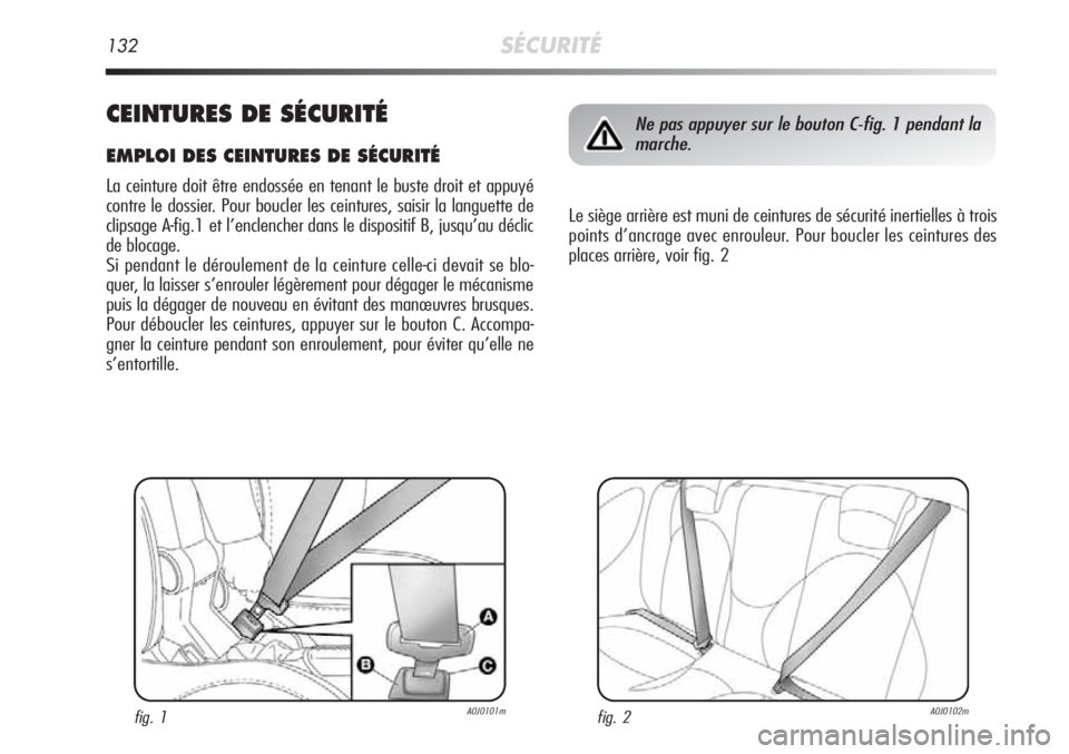 Alfa Romeo MiTo 2012  Notice dentretien (in French) 132SÉCURITÉ
CEINTURES DE SÉCURITÉ
EMPLOI DES CEINTURES DE SÉCURITÉ
La ceinture doit être endossée en tenant le buste droit et appuyé
contre le dossier. Pour boucler les ceintures, saisir la l