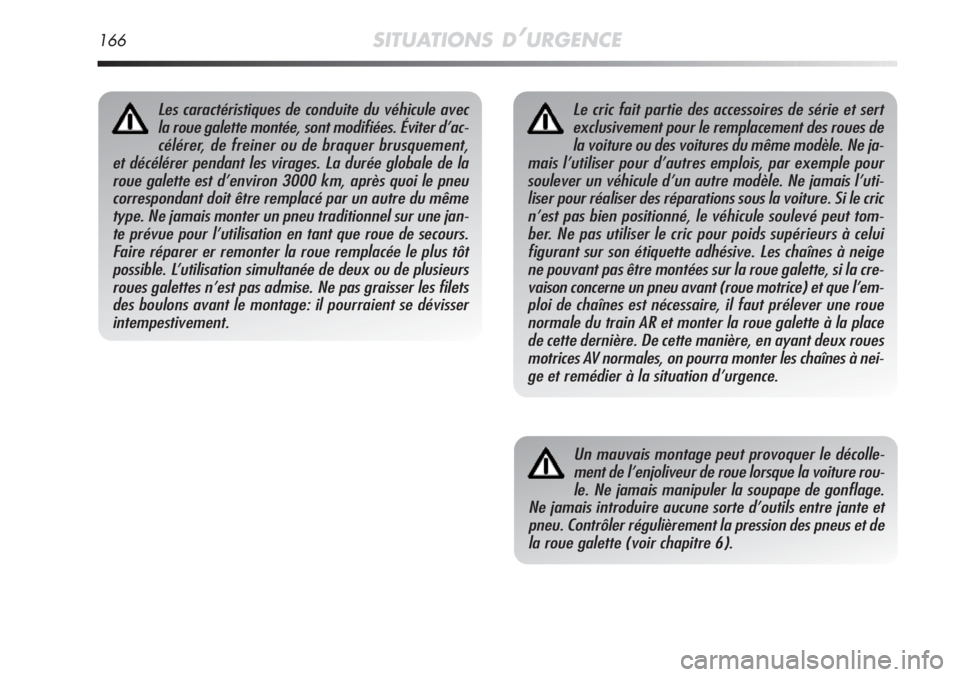 Alfa Romeo MiTo 2012  Notice dentretien (in French) 166SITUATIONS D’URGENCE
Le cric fait partie des accessoires de série et sert
exclusivement pour le remplacement des roues de
la voiture ou des voitures du même modèle. Ne ja-
mais l’utiliser po
