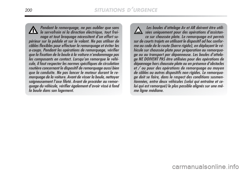Alfa Romeo MiTo 2012  Notice dentretien (in French) 200SITUATIONS D’URGENCE
Pendant le remorquage, ne pas oublier que sans
le servofrein ni la direction électrique, tout frei-
nage et tout braquage nécessitent d’un effort su-
périeur sur la péd