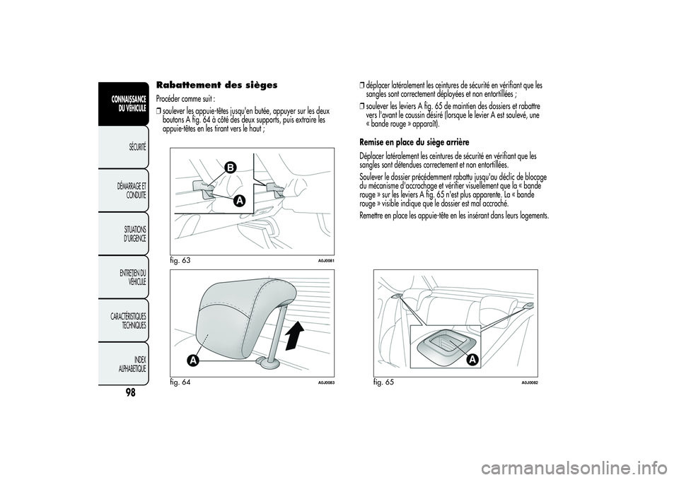Alfa Romeo MiTo 2013 Notice dentretien (in French) Rabattement des siègesProcéder comme suit :
❒soulever les appuie-têtes jusqu'en butée, appuyer sur les deux
boutons A fig. 64 à côté des deux supports, puis extraire les
appuie-têtes en Alfa Romeo MiTo 2013 Notice dentretien (in French) Rabattement des siègesProcéder comme suit :
❒soulever les appuie-têtes jusqu'en butée, appuyer sur les deux
boutons A fig. 64 à côté des deux supports, puis extraire les
appuie-têtes en