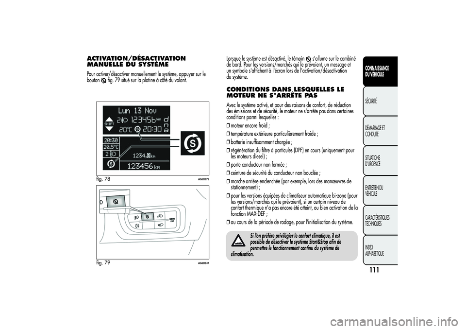 Alfa Romeo MiTo 2013 Notice dentretien (in French) ACTIVATION/DÉSACTIVATION
MANUELLE DU SYSTÈMEPour activer/désactiver manuellement le système, appuyer sur le
bouton
fig. 79 situé sur la platine à côté du volant.Lorsque le système est désact Alfa Romeo MiTo 2013 Notice dentretien (in French) ACTIVATION/DÉSACTIVATION
MANUELLE DU SYSTÈMEPour activer/désactiver manuellement le système, appuyer sur le
bouton
fig. 79 situé sur la platine à côté du volant.Lorsque le système est désact