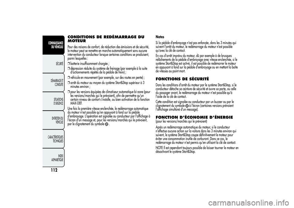 Alfa Romeo MiTo 2013 Notice dentretien (in French) CONDITIONS DE REDÉMARRAGE DU
MOTEURPour des raisons de confort, de réduction des émissions et de sécurité,
le moteur peut se remettre en marche automatiquement sans aucune
intervention du conduct Alfa Romeo MiTo 2013 Notice dentretien (in French) CONDITIONS DE REDÉMARRAGE DU
MOTEURPour des raisons de confort, de réduction des émissions et de sécurité,
le moteur peut se remettre en marche automatiquement sans aucune
intervention du conduct