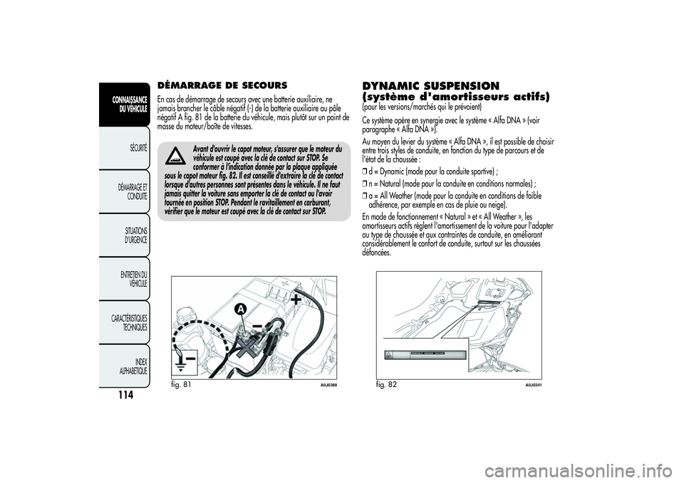 Alfa Romeo MiTo 2013 Notice dentretien (in French) DÉMARRAGE DE SECOURSEn cas de démarrage de secours avec une batterie auxiliaire, ne
jamais brancher le câble négatif (-) de la batterie auxiliaire au pôle
négatif A fig. 81 de la batterie du vé Alfa Romeo MiTo 2013 Notice dentretien (in French) DÉMARRAGE DE SECOURSEn cas de démarrage de secours avec une batterie auxiliaire, ne
jamais brancher le câble négatif (-) de la batterie auxiliaire au pôle
négatif A fig. 81 de la batterie du vé