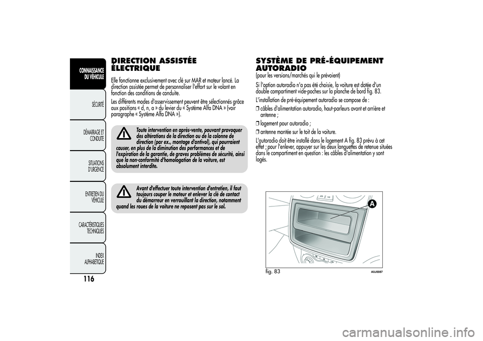 Alfa Romeo MiTo 2013 Notice dentretien (in French) DIRECTION ASSISTÉE
ÉLECTRIQUEElle fonctionne exclusivement avec clé sur MAR et moteur lancé. La
direction assistée permet de personnaliser l'effort sur le volant en
fonction des conditions de Alfa Romeo MiTo 2013 Notice dentretien (in French) DIRECTION ASSISTÉE
ÉLECTRIQUEElle fonctionne exclusivement avec clé sur MAR et moteur lancé. La
direction assistée permet de personnaliser l'effort sur le volant en
fonction des conditions de