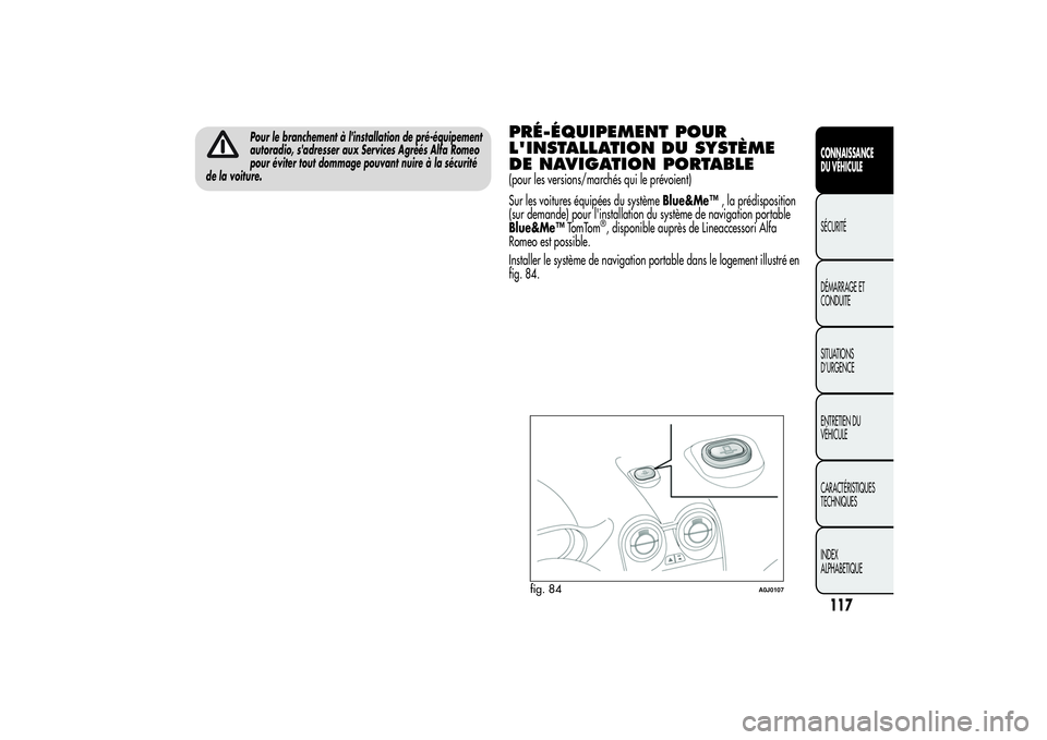 Alfa Romeo MiTo 2013  Notice dentretien (in French) Pour le branchement à l'installation de pré-équipement
autoradio, s'adresser aux Services Agréés Alfa Romeo
pour éviter tout dommage pouvant nuire à la sécurité
de la voiture.
PRÉ-É