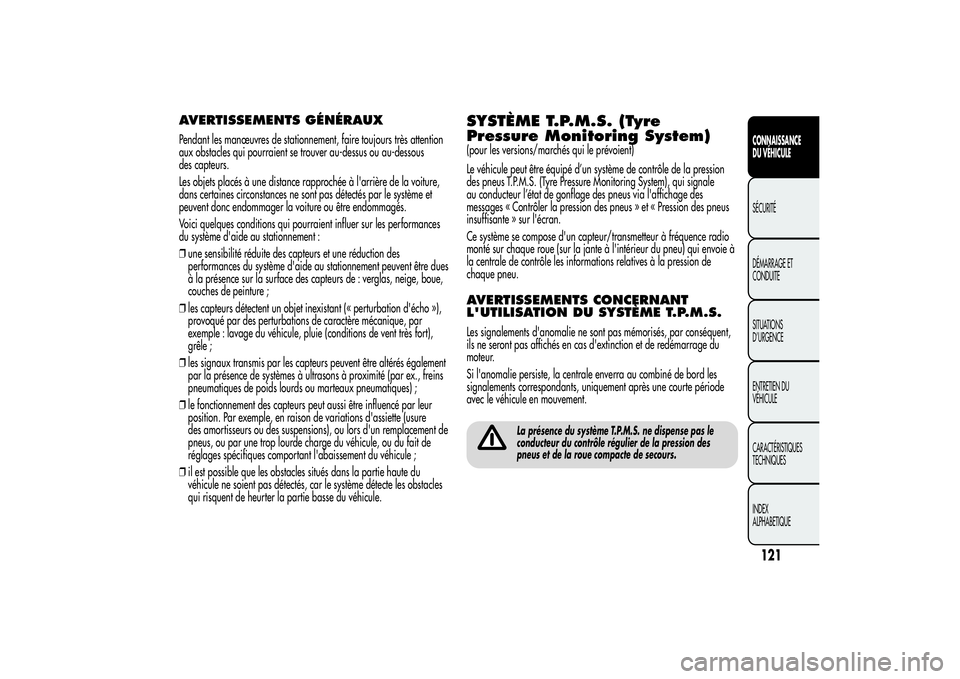 Alfa Romeo MiTo 2013 Notice dentretien (in French) AVERTISSEMENTS GÉNÉRAUXPendant les manœuvres de stationnement, faire toujours très attention
aux obstacles qui pourraient se trouver au-dessus ou au-dessous
des capteurs.
Les objets placés à une Alfa Romeo MiTo 2013 Notice dentretien (in French) AVERTISSEMENTS GÉNÉRAUXPendant les manœuvres de stationnement, faire toujours très attention
aux obstacles qui pourraient se trouver au-dessus ou au-dessous
des capteurs.
Les objets placés à une