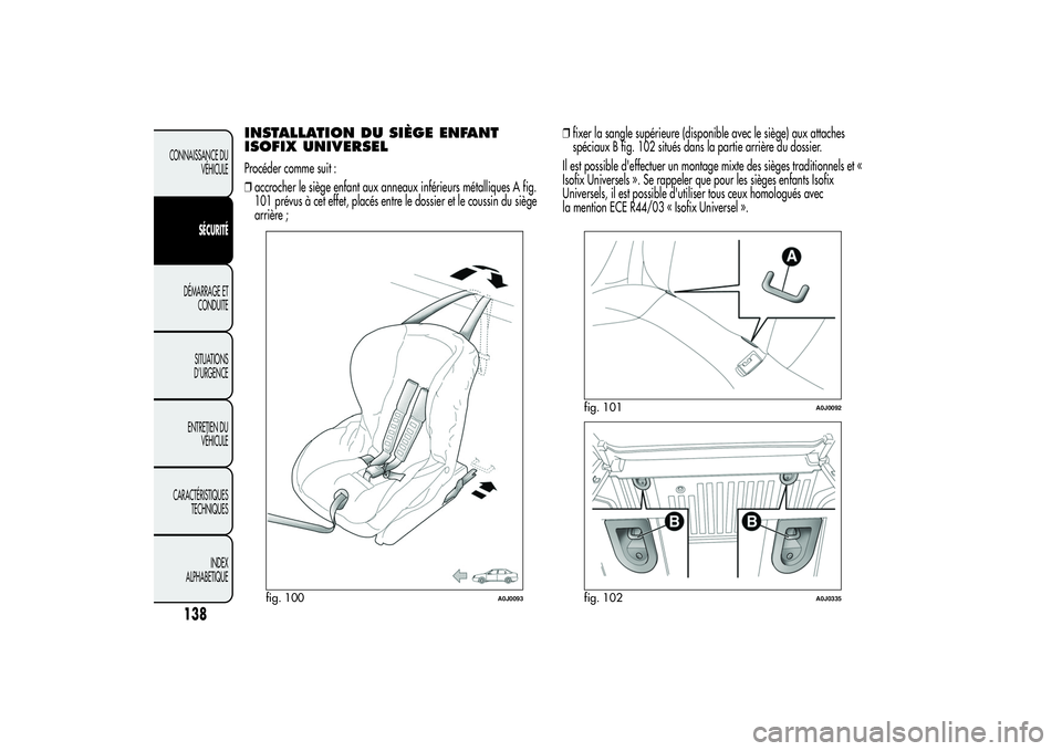 Alfa Romeo MiTo 2013  Notice dentretien (in French) INSTALLATION DU SIÈGE ENFANT
ISOFIX UNIVERSELProcéder comme suit :
❒accrocher le siège enfant aux anneaux inférieurs métalliques A fig.
101 prévus à cet effet, placés entre le dossier et le 