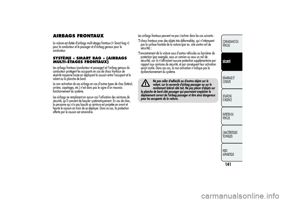 Alfa Romeo MiTo 2013 Notice dentretien (in French) AIRBAGS FRONTAUXLa voiture est dotée d'airbags multi-étages frontaux (« Smart bag »)
pour le conducteur et le passager et d'airbag genoux pour le
conducteur.SYSTÈME « SMART BAG » (AIRBA Alfa Romeo MiTo 2013 Notice dentretien (in French) AIRBAGS FRONTAUXLa voiture est dotée d'airbags multi-étages frontaux (« Smart bag »)
pour le conducteur et le passager et d'airbag genoux pour le
conducteur.SYSTÈME « SMART BAG » (AIRBA