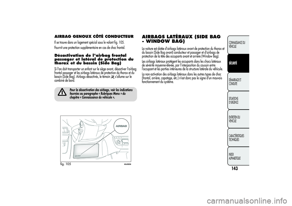 Alfa Romeo MiTo 2013 Notice dentretien (in French) AIRBAG GENOUX CÔTÉ CONDUCTEURIl se trouve dans un logement spécial sous le volant fig. 105.
Fournit une protection supplémentaire en cas de choc frontal.Désactivation de l'airbag frontal
pass Alfa Romeo MiTo 2013 Notice dentretien (in French) AIRBAG GENOUX CÔTÉ CONDUCTEURIl se trouve dans un logement spécial sous le volant fig. 105.
Fournit une protection supplémentaire en cas de choc frontal.Désactivation de l'airbag frontal
pass