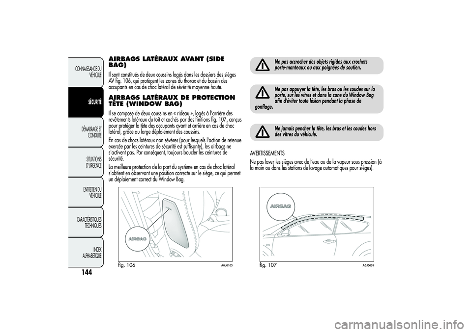 Alfa Romeo MiTo 2013 Notice dentretien (in French) AIRBAGS LATÉRAUX AVANT (SIDE
BAG)Il sont constitués de deux coussins logés dans les dossiers des sièges
AV fig. 106, qui protègent les zones du thorax et du bassin des
occupants en cas de choc la Alfa Romeo MiTo 2013 Notice dentretien (in French) AIRBAGS LATÉRAUX AVANT (SIDE
BAG)Il sont constitués de deux coussins logés dans les dossiers des sièges
AV fig. 106, qui protègent les zones du thorax et du bassin des
occupants en cas de choc la