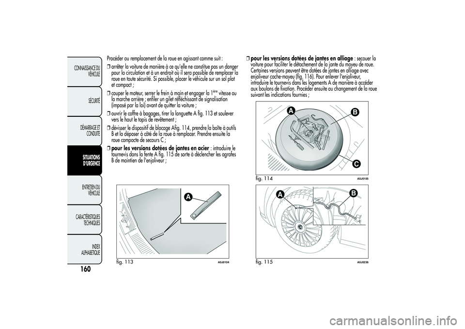 Alfa Romeo MiTo 2013 Notice dentretien (in French) Procéder au remplacement de la roue en agissant comme suit :
❒arrêter la voiture de manière à ce qu'elle ne constitue pas un danger
pour la circulation et à un endroit où il sera possible Alfa Romeo MiTo 2013 Notice dentretien (in French) Procéder au remplacement de la roue en agissant comme suit :
❒arrêter la voiture de manière à ce qu'elle ne constitue pas un danger
pour la circulation et à un endroit où il sera possible