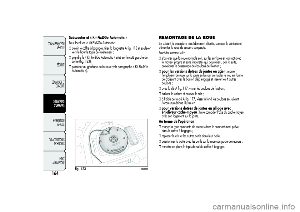 Alfa Romeo MiTo 2013 Notice dentretien (in French) Subwoofer et « Kit Fix&Go Automatic »
Pour localiser le Kit Fix&Go Automatic :
❒ouvrir le coffre à bagages, tirer la languette A fig. 113 et soulever
vers le haut le tapis de revêtement ;
❒pre Alfa Romeo MiTo 2013 Notice dentretien (in French) Subwoofer et « Kit Fix&Go Automatic »
Pour localiser le Kit Fix&Go Automatic :
❒ouvrir le coffre à bagages, tirer la languette A fig. 113 et soulever
vers le haut le tapis de revêtement ;
❒pre