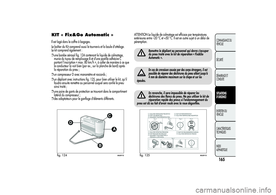 Alfa Romeo MiTo 2013 Notice dentretien (in French) KIT « Fix&Go Automatic »Il est logé dans le coffre à bagages.
Le boîtier du Kit comprend aussi le tournevis et la boule d'attelage.
Le kit comprend également :
❒une bombe aérosol fig. 124 Alfa Romeo MiTo 2013 Notice dentretien (in French) KIT « Fix&Go Automatic »Il est logé dans le coffre à bagages.
Le boîtier du Kit comprend aussi le tournevis et la boule d'attelage.
Le kit comprend également :
❒une bombe aérosol fig. 124