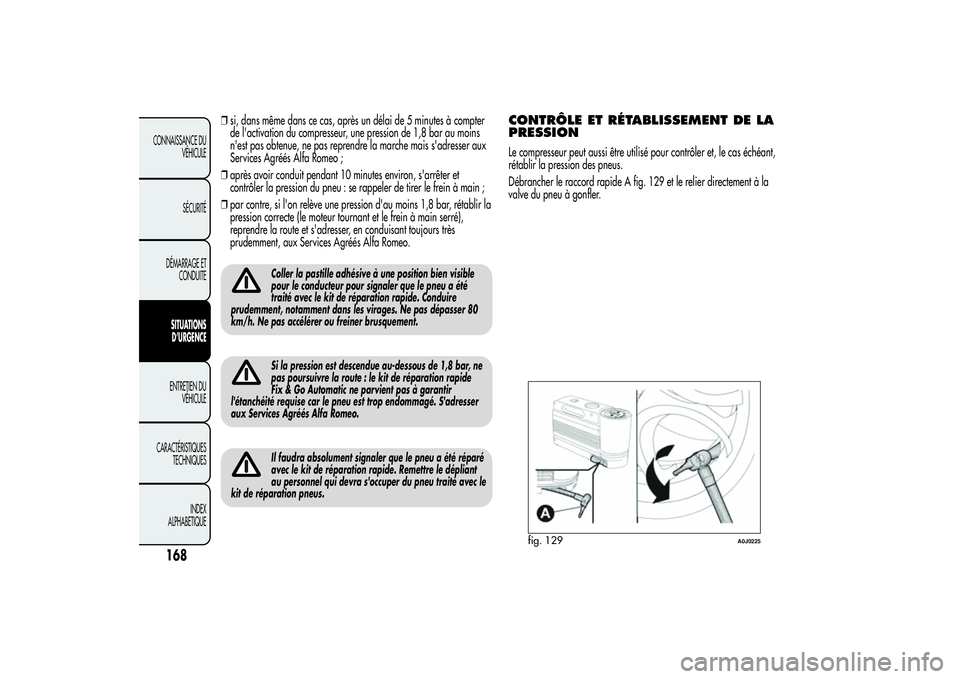 Alfa Romeo MiTo 2013 Notice dentretien (in French) ❒si, dans même dans ce cas, après un délai de 5 minutes à compter
de l'activation du compresseur, une pression de 1,8 bar au moins
n'est pas obtenue, ne pas reprendre la marche mais s Alfa Romeo MiTo 2013 Notice dentretien (in French) ❒si, dans même dans ce cas, après un délai de 5 minutes à compter
de l'activation du compresseur, une pression de 1,8 bar au moins
n'est pas obtenue, ne pas reprendre la marche mais s