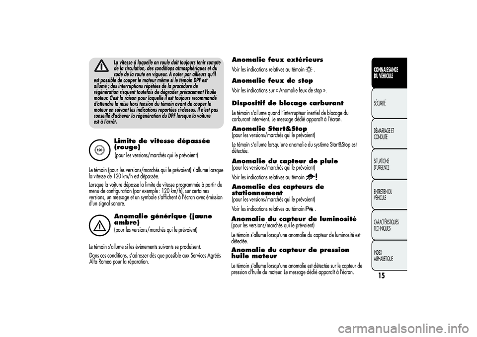 Alfa Romeo MiTo 2013  Notice dentretien (in French) La vitesse à laquelle on roule doit toujours tenir compte
de la circulation, des conditions atmosphériques et du
code de la route en vigueur. À noter par ailleurs qu'il
est possible de couper l
