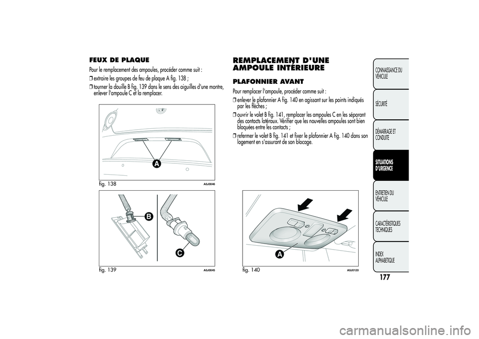Alfa Romeo MiTo 2013  Notice dentretien (in French) FEUX DE PLAQUEPour le remplacement des ampoules, procéder comme suit :
❒extraire les groupes de feu de plaque A fig. 138 ;
❒tourner la douille B fig. 139 dans le sens des aiguilles d'une mont
