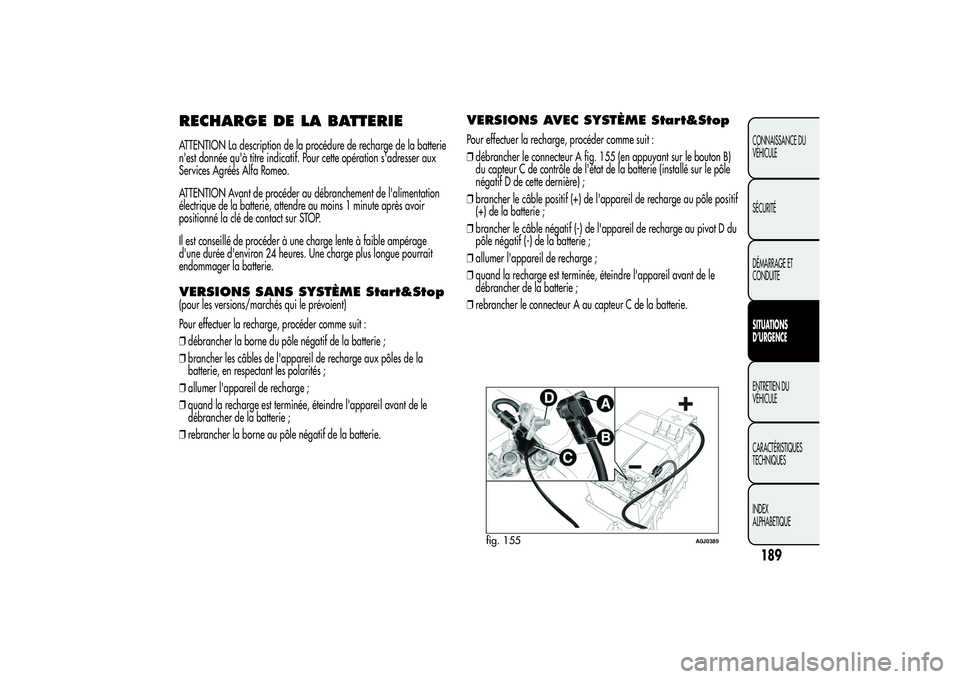 Alfa Romeo MiTo 2013 Notice dentretien (in French) RECHARGE DE LA BATTERIEATTENTION La description de la procédure de recharge de la batterie
n'est donnée qu'à titre indicatif. Pour cette opération s'adresser aux
Services Agréés Alfa Alfa Romeo MiTo 2013 Notice dentretien (in French) RECHARGE DE LA BATTERIEATTENTION La description de la procédure de recharge de la batterie
n'est donnée qu'à titre indicatif. Pour cette opération s'adresser aux
Services Agréés Alfa