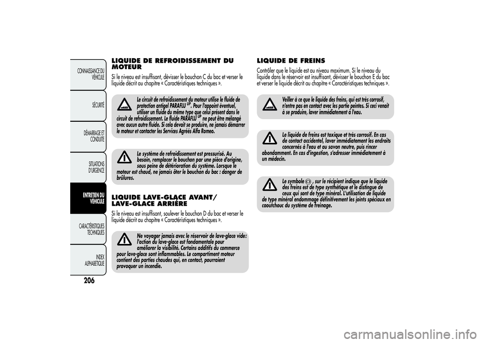 Alfa Romeo MiTo 2013 Notice dentretien (in French) LIQUIDE DE REFROIDISSEMENT DU
MOTEURSi le niveau est insuffisant, dévisser le bouchon C du bac et verser le
liquide décrit au chapitre « Caractéristiques techniques ».
Le circuit de refroidisseme Alfa Romeo MiTo 2013 Notice dentretien (in French) LIQUIDE DE REFROIDISSEMENT DU
MOTEURSi le niveau est insuffisant, dévisser le bouchon C du bac et verser le
liquide décrit au chapitre « Caractéristiques techniques ».
Le circuit de refroidisseme