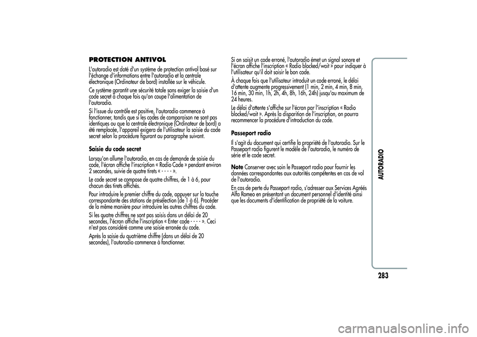 Alfa Romeo MiTo 2013  Notice dentretien (in French) PROTECTION ANTIVOLL'autoradio est doté d'un système de protection antivol basé sur
l'échange d'informations entre l'autoradio et la centrale
électronique (Ordinateur de bord) 