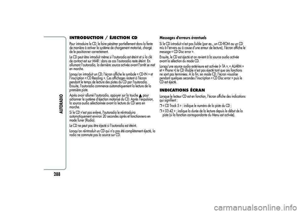 Alfa Romeo MiTo 2013 Notice dentretien (in French) INTRODUCTION / ÉJECTION CDPour introduire le CD, le faire pénétrer partiellement dans la fente
de manière à activer le système de chargement motorisé, chargé
de le positionner correctement.
Le Alfa Romeo MiTo 2013 Notice dentretien (in French) INTRODUCTION / ÉJECTION CDPour introduire le CD, le faire pénétrer partiellement dans la fente
de manière à activer le système de chargement motorisé, chargé
de le positionner correctement.
Le