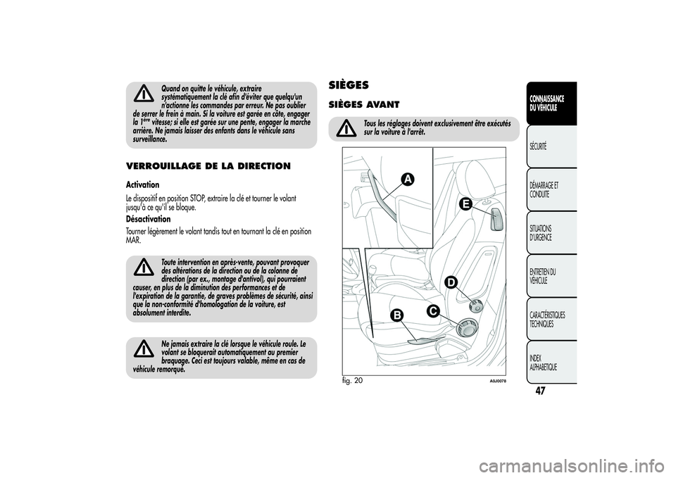 Alfa Romeo MiTo 2013 Notice dentretien (in French) Quand on quitte le véhicule, extraire
systématiquement la clé afin d'éviter que quelqu'un
n'actionne les commandes par erreur. Ne pas oublier
de serrer le frein à main. Si la voiture Alfa Romeo MiTo 2013 Notice dentretien (in French) Quand on quitte le véhicule, extraire
systématiquement la clé afin d'éviter que quelqu'un
n'actionne les commandes par erreur. Ne pas oublier
de serrer le frein à main. Si la voiture