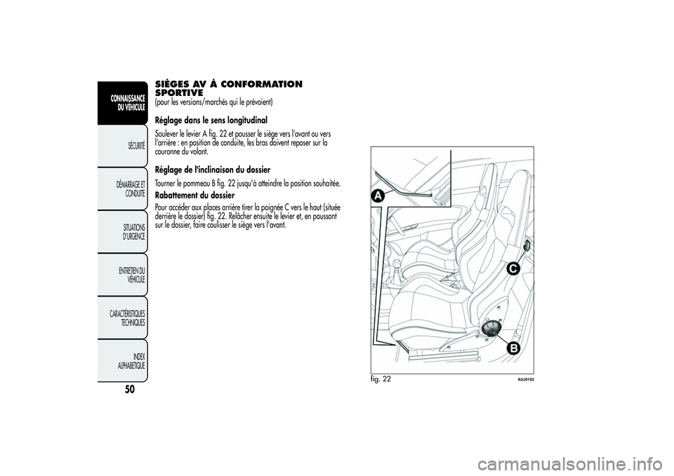 Alfa Romeo MiTo 2013  Notice dentretien (in French) SIÈGES AV À CONFORMATION
SPORTIVE(pour les versions/marchés qui le prévoient)
Réglage dans le sens longitudinal
Soulever le levier A fig. 22 et pousser le siège vers l’avant ou vers
l’arriè