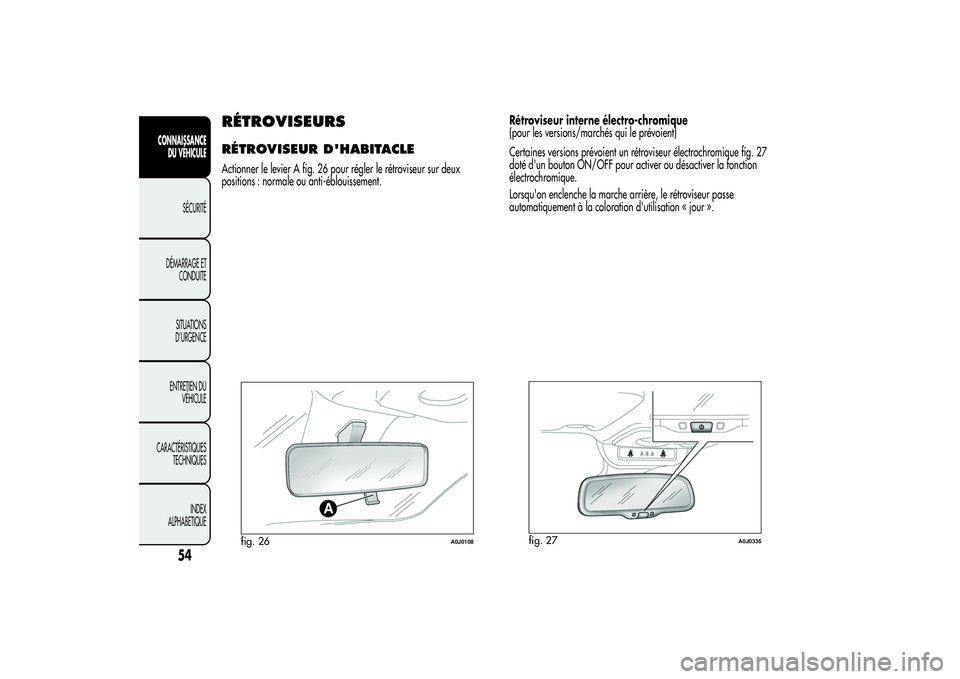 Alfa Romeo MiTo 2013  Notice dentretien (in French) Rétroviseur interne électro-chromique
(pour les versions/marchés qui le prévoient)
Certaines versions prévoient un rétroviseur électrochromique fig. 27
doté d'un bouton ON/OFF pour activer