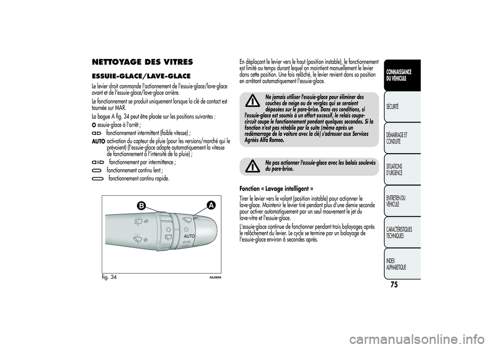 Alfa Romeo MiTo 2013 Notice dentretien (in French) NETTOYAGE DES VITRESESSUIE-GLACE/LAVE-GLACELe levier droit commande l'actionnement de l'essuie-glace/lave-glace
avant et de l'essuie-glace/lave-glace arrière.
Le fonctionnement se produit Alfa Romeo MiTo 2013 Notice dentretien (in French) NETTOYAGE DES VITRESESSUIE-GLACE/LAVE-GLACELe levier droit commande l'actionnement de l'essuie-glace/lave-glace
avant et de l'essuie-glace/lave-glace arrière.
Le fonctionnement se produit