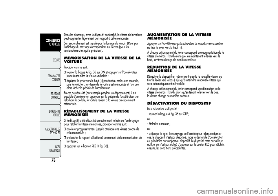 Alfa Romeo MiTo 2013 Notice dentretien (in French) Dans les descentes, avec le dispositif enclenché, la vitesse de la voiture
peut augmenter légèrement par rapport à celle mémorisée.
Son enclenchement est signalé par l'allumage du témoin
e Alfa Romeo MiTo 2013 Notice dentretien (in French) Dans les descentes, avec le dispositif enclenché, la vitesse de la voiture
peut augmenter légèrement par rapport à celle mémorisée.
Son enclenchement est signalé par l'allumage du témoin
e