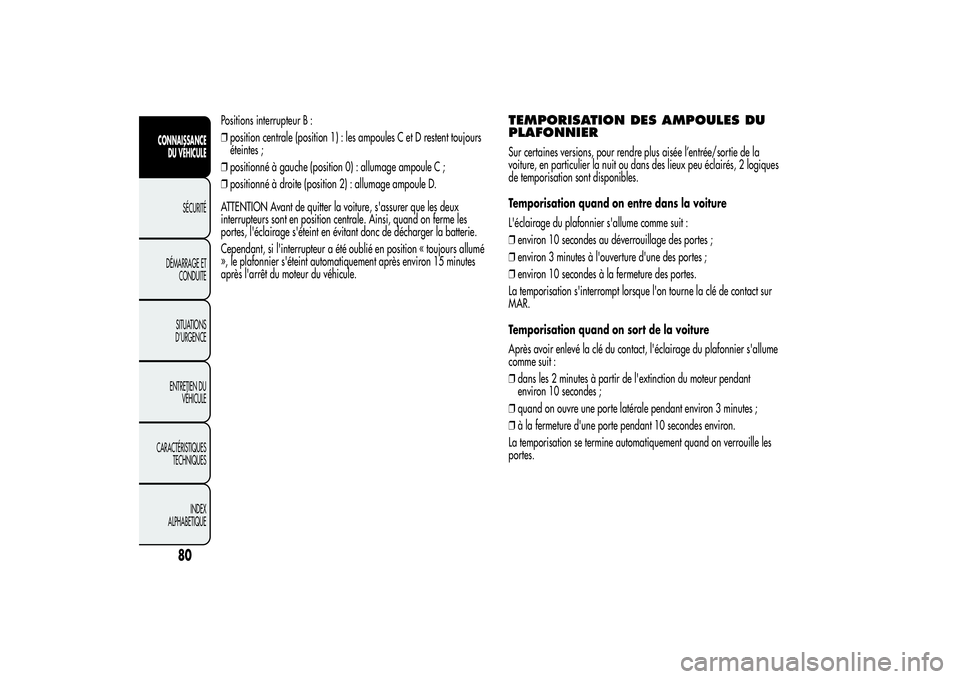 Alfa Romeo MiTo 2013 Notice dentretien (in French) Positions interrupteur B :
❒position centrale (position 1) : les ampoules C et D restent toujours
éteintes ;
❒positionné à gauche (position 0) : allumage ampoule C ;
❒positionné à droite (p Alfa Romeo MiTo 2013 Notice dentretien (in French) Positions interrupteur B :
❒position centrale (position 1) : les ampoules C et D restent toujours
éteintes ;
❒positionné à gauche (position 0) : allumage ampoule C ;
❒positionné à droite (p