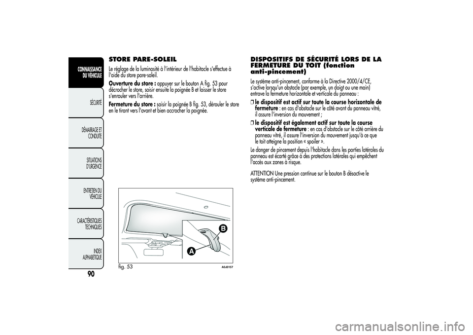 Alfa Romeo MiTo 2013 Notice dentretien (in French) STORE PARE-SOLEILLe réglage de la luminosité à l'intérieur de l'habitacle s'effectue à
l'aide du store pare-soleil.
Ouverture du store :appuyer sur le bouton A fig. 53 pour
décro Alfa Romeo MiTo 2013 Notice dentretien (in French) STORE PARE-SOLEILLe réglage de la luminosité à l'intérieur de l'habitacle s'effectue à
l'aide du store pare-soleil.
Ouverture du store :appuyer sur le bouton A fig. 53 pour
décro
